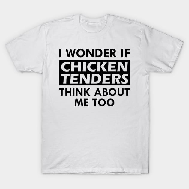 Chicken Tenders - I wonder if chicken tenders think about me too T-Shirt by KC Happy Shop